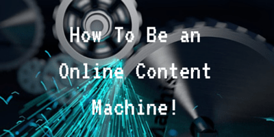 How To Be An Online Content Machine