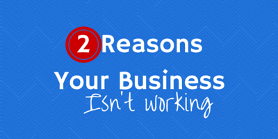 2 reasons your business isn't working