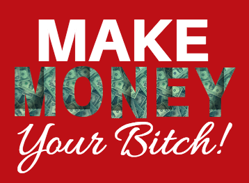 Make Money Your Bitch!