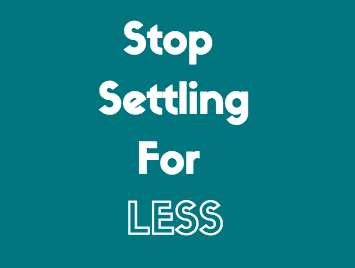 Stop Settling For Less! 