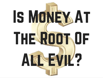 Is the love of money the root of all evil?