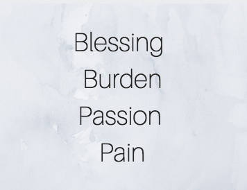 Blessing, Burden, Passion, Pain