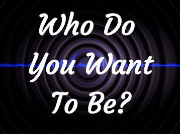 Who Do You Want To Be?