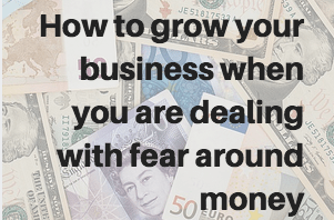 How to grow your business when you are dealing with fears around money