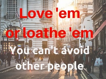  Love 'em or loathe 'em, you can't avoid other people