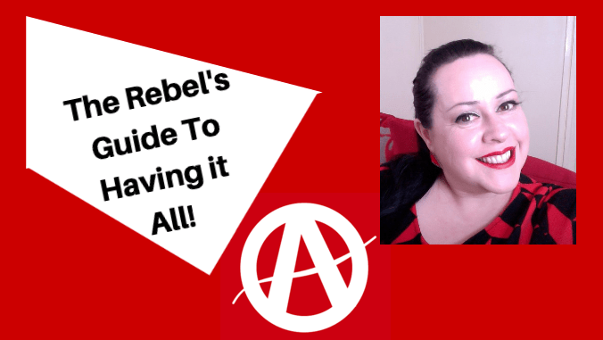 The Rebel's Guide To Having it All!