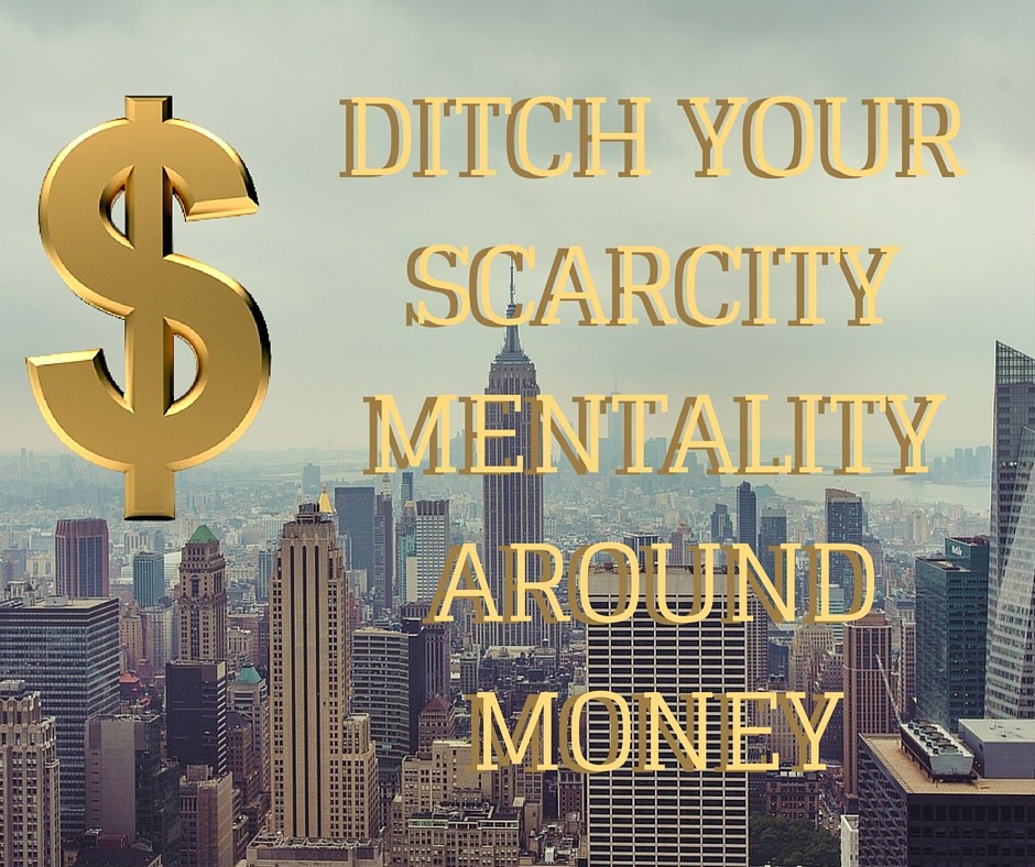 Ditch your scarcity mentality around money