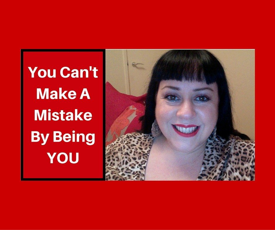 You can't make a mistake by being YOU!