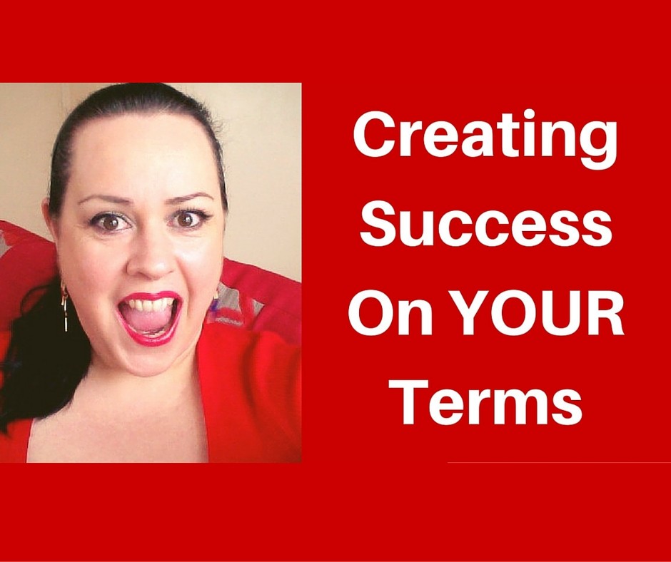Creating success on YOUR terms?!