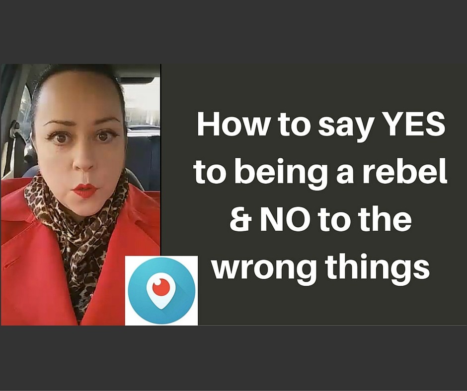 Say YES to being a REBEL & NO to the wrong things