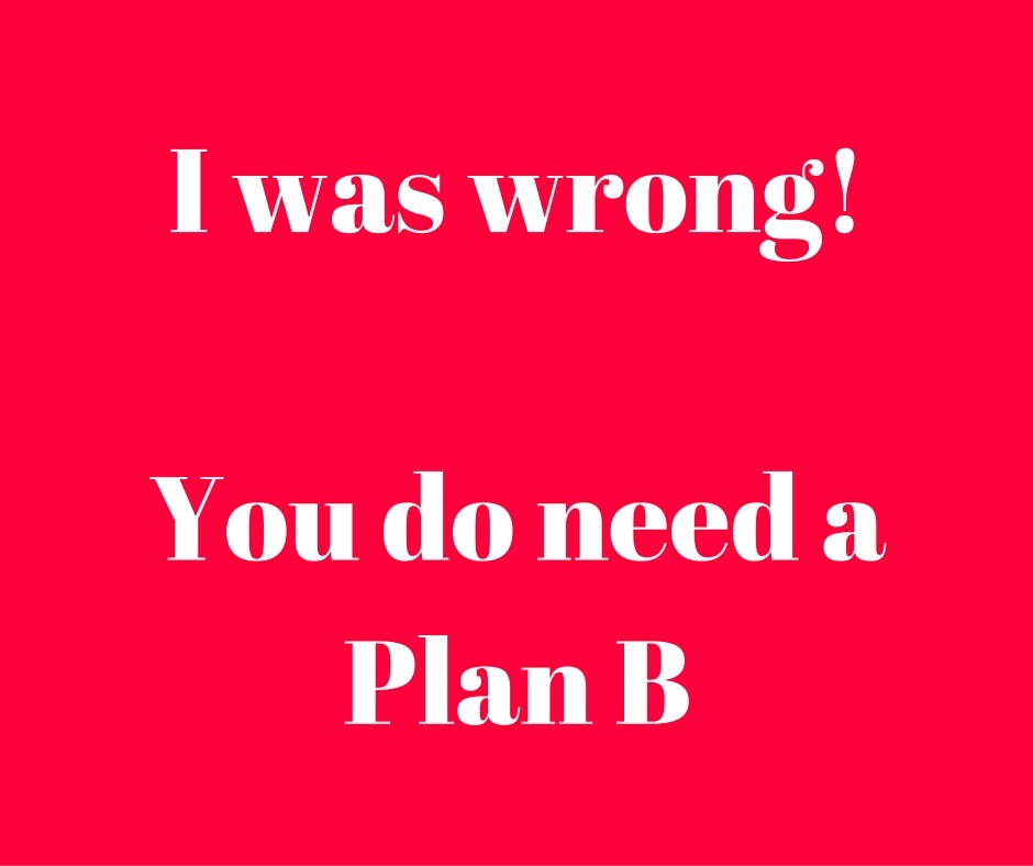I was wrong. You DO need a Plan B! 