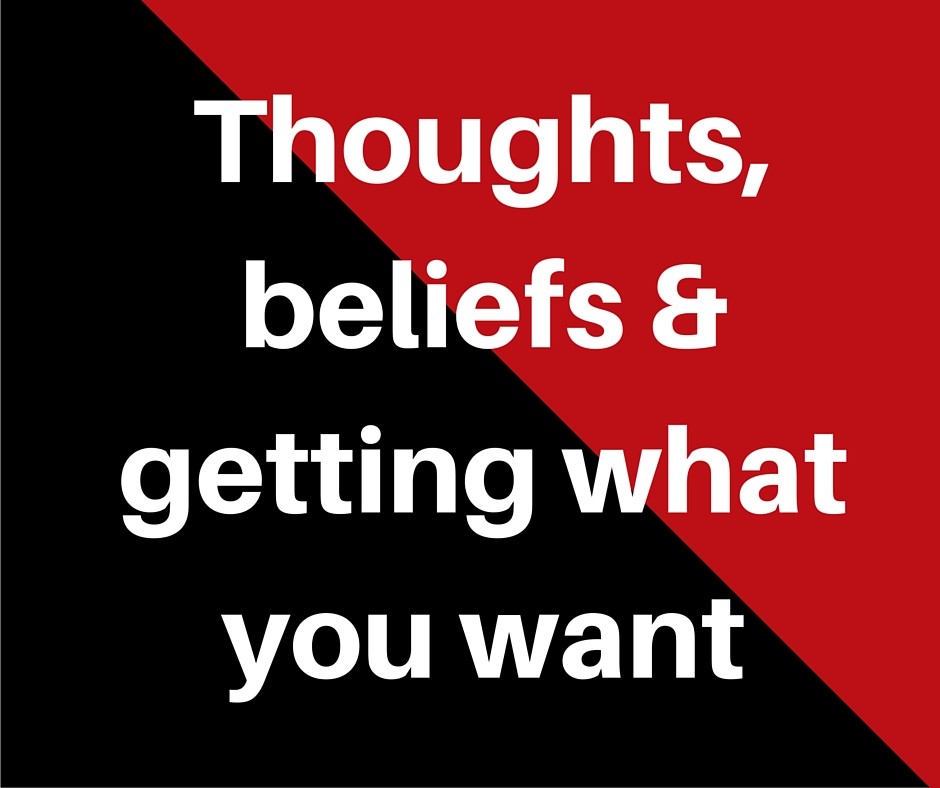 Thoughts, beliefs and getting what you want