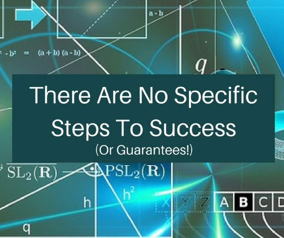 There are no specific steps to success