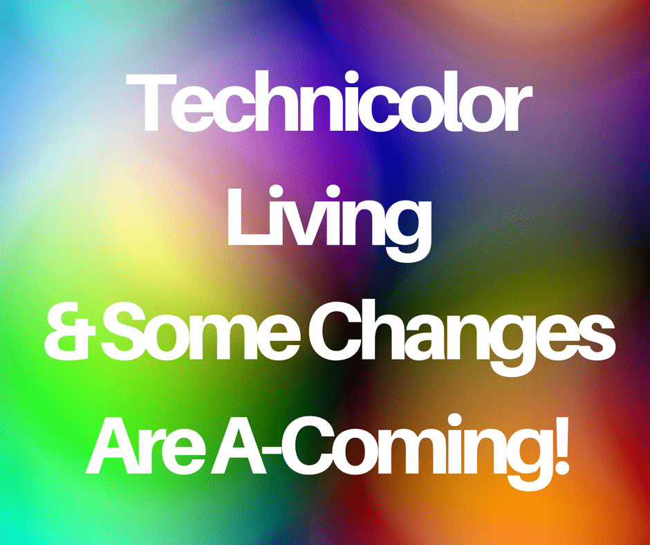 Technicolor Living - And some changes are a-coming! 
