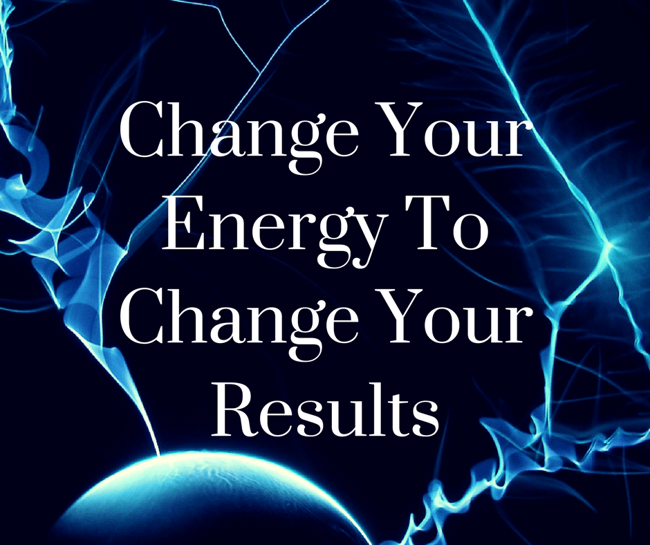 Change your energy to change your results!