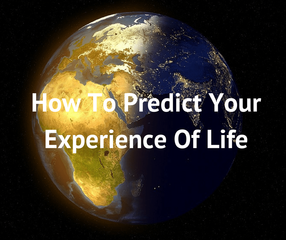 How to predict your experience of life