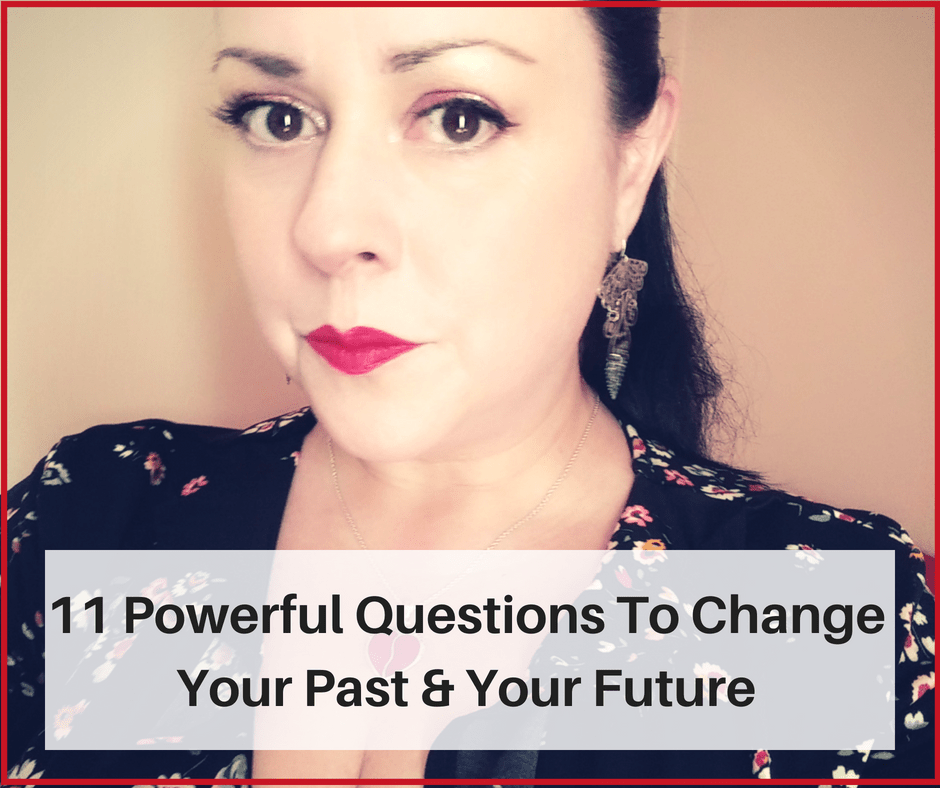11 Powerful Questions To Change Your Past & Your Future