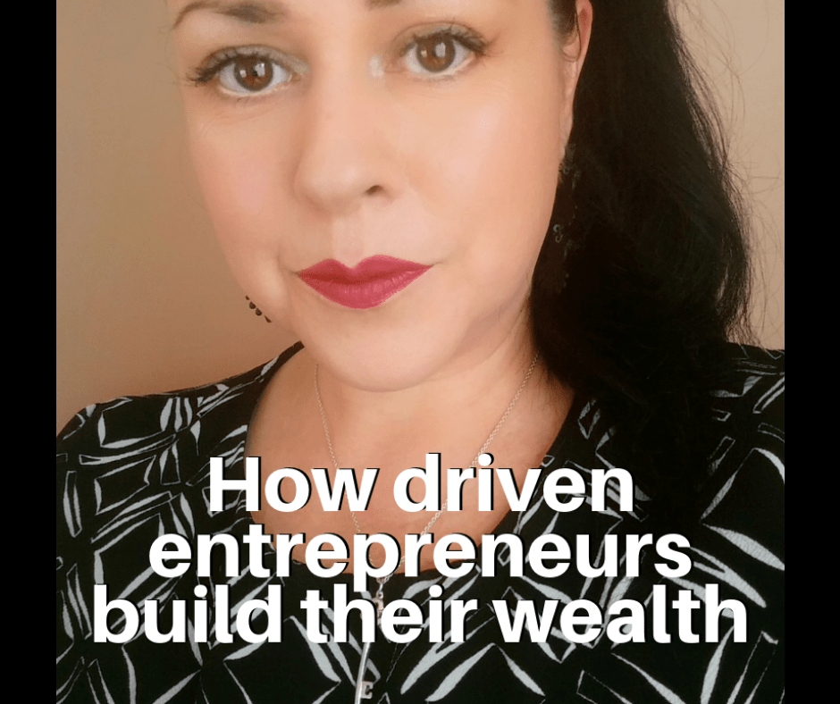 How driven entrepreneurs build their wealth