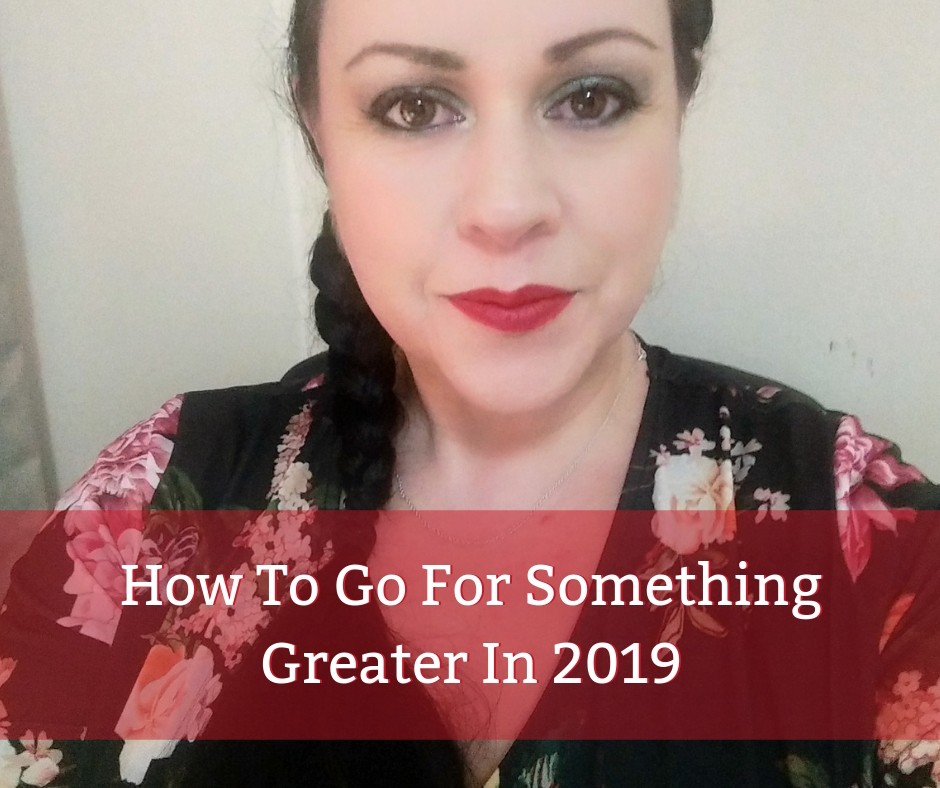 How To Go For Something Greater In 2019